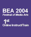 Broadcast Education Association Festival of Media 2004 - 1st for Online Instruct/Train Broadcast Education Association Festival of Media 2004 - 1st for Online Instruct/Train